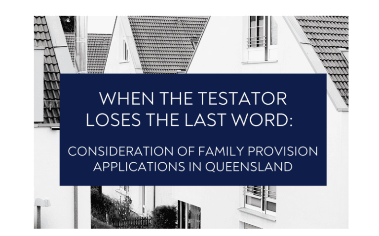 When the Testator loses the Last Word: Consideration of Family Provision Applications in Queensland